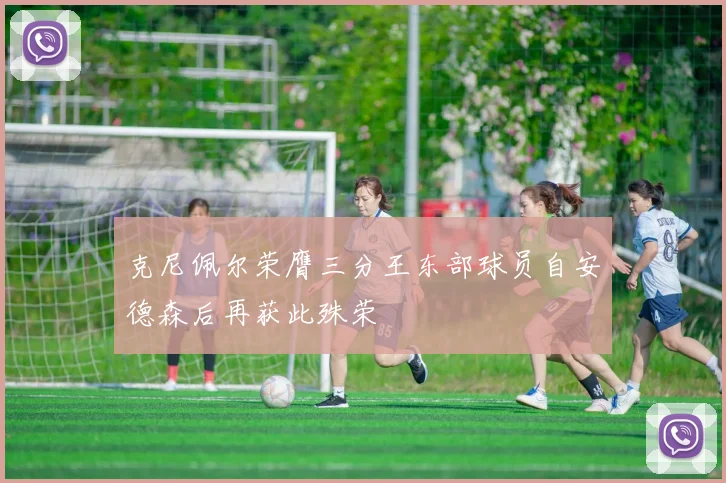克尼佩尔荣膺三分王东部球员自安德森后再获此殊荣